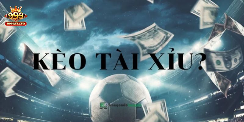 Kèo Tài Xỉu 999bet Luật Chơi Và Hướng Dẫn Đọc Kèo Từ A Đến Z